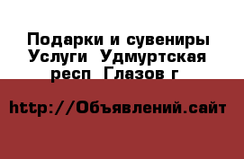 Подарки и сувениры Услуги. Удмуртская респ.,Глазов г.